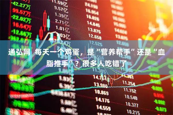 通弘网  每天一个鸡蛋，是“营养帮手”还是“血脂推手”？很多人吃错了